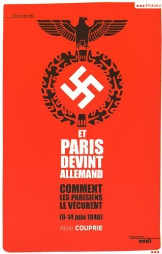 Alain Couprie Et Paris Devint Allemand (9-14 Juin 1940) : Comment Les Parisiens Le Vécurent