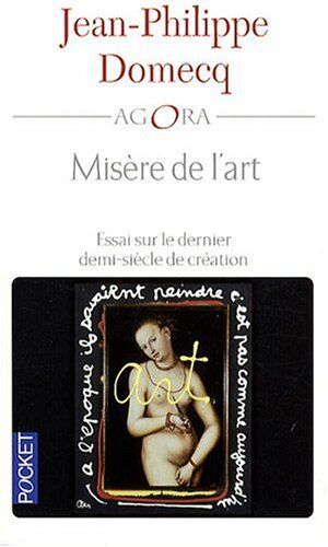 Jean-Philippe Domecq Misère De L'Art : Essai Sur Le Dernier Demi-Siècle De Création