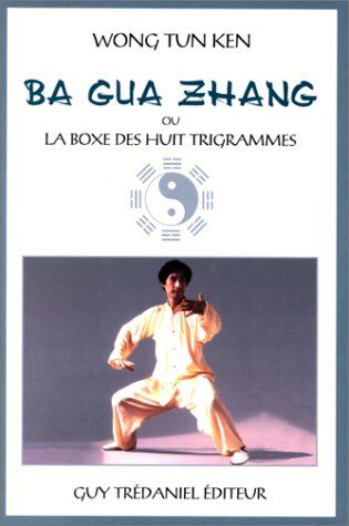 Tun-Ken Wong Le Ba Gua Zhang. La Boxe Des Huit Trigrammes (Articles Sans C)