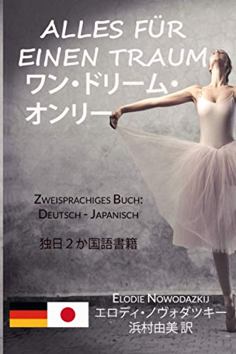 Elodie Nowodazkij Alles Für Einen Traum / ワン・ドリーム・オンリー (Zweisprachiges Buch: Deutsch - Japanisch): 独日２か国語書籍