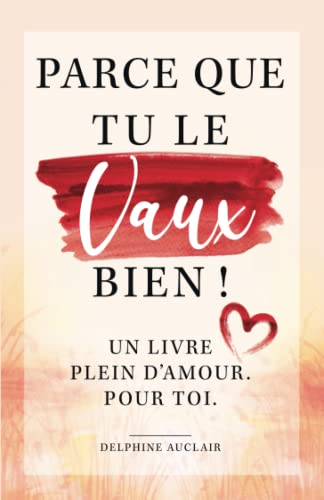 Delphine Auclair Parce Que Tu Le Vaux Bien ! Un Livre Plein D'Amour. Pour Toi.