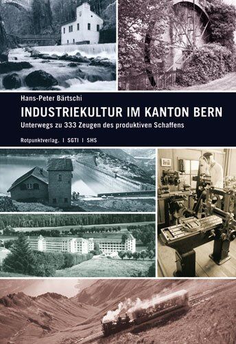 Hans-Peter Bärtschi Industriekultur Im Kanton Bern. Unterwegs Zu 333 Zeugen Des Produktiven Schaffens