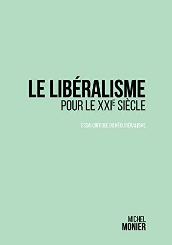 Michel Monier Le Libéralisme Pour Le Xxi° Siècle: Essai Critique Du Néolibéralisme