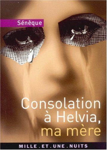 Sénèque Consolation À Helvia, Ma Mère (1001 Nuits)