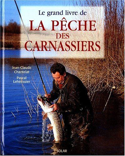Jean-Claude Chantelat Le Grand Livre De La Pêche Des Carnassiers
