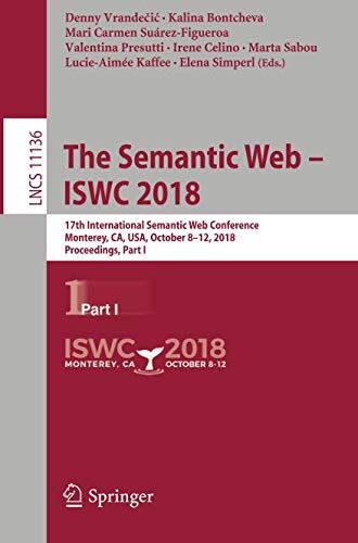 Denny Vrande?i? The Semantic Web ? Iswc 2018: 17th International Semantic Web Conference, Monterey, Ca, Usa, October 8?12, 2018, Proceedings, Part I (Lecture Notes In Computer Science, Band 11136)