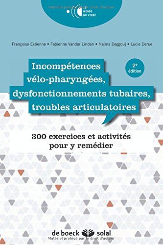 Françoise Estienne Incompétences Vélo-Pharyngées, Dysfonctionnements Tubaires, Troubles Articulatoires : 300 Exercices Et Activités Pour Y Remédier