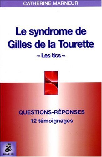 Catherine Marneur Le Syndrome De Gilles De La Tourette : Questions-Réponses 12 Témoignages Fiche Pratique