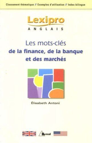 Elisabeth Antoni Les Mots-Clés De La Finance, De La Banque Et Des Marchés : Classement Thématique, Exemples D'Utilisation, Index Bilingue