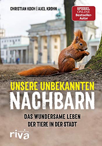 Christian Koch Unsere Unbekannten Nachbarn: Das Wundersame Leben Der Tiere In Der Stadt