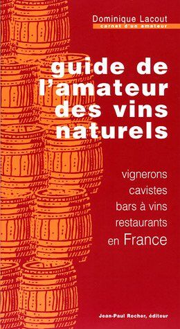 Dominique Lacout Guide De L'Amateur Des Vins Naturels : Vignerons, Cavistes, Bars À Vins, Restaurants En France