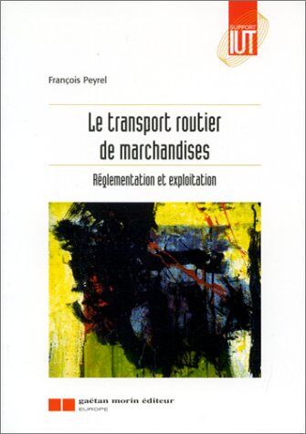 François Peyrel Le Transport Routier De Marchandises. Réglementation Et Exploitation