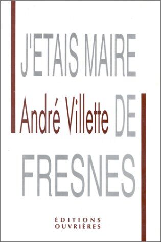 A VILLETTE J'Etais Maire De Fresnes