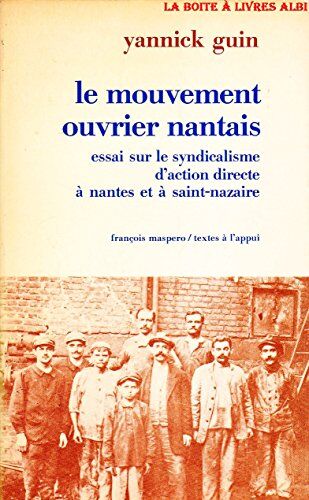 Guin Y Le Mouvement Ouvrier Nantais : Essai Sur Le Syndicalisme D'Action Directe A Nantes Et A Saint-Nazair (Textes A L App)
