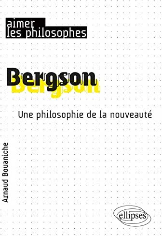 Arnaud Bouaniche Bergson: Une Philosophie De La Nouveauté (Aimer Les Philosophes)