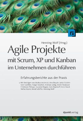 Henning Wolf Agile Projekte Mit Scrum, Xp Und Kanban Im Unternehmen Durchführen: Erfahrungsberichte Aus Der Praxis