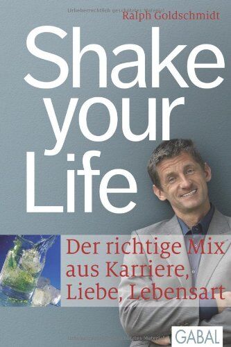 Ralph Goldschmidt Shake Your Life: Der Richtige Mix Aus Karriere, Liebe, Lebensart