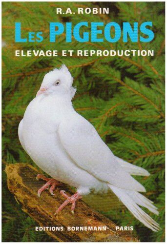 René-André Robin Pigeons.Elevage Et Reproduction