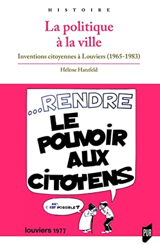Hélène Hatzfeld La Politique À La Ville: Inventions Citoyennes À Louviers (1965-1983)