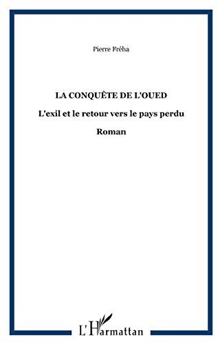 Pierre Fréha La Conquête De L'Oued: L'Exil Et Le Retour Vers Le Pays Perdu - Roman