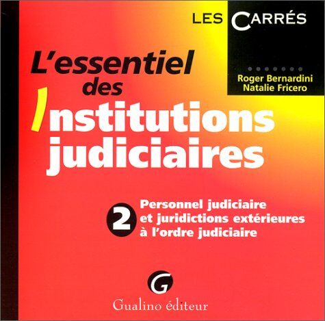 Roger Bernardini L'Essentiel Des Institutions Judiciaires. Tome 2, Personnel Judiciaire Et Juridictions Extérieures À L'Ordre Judiciaire (Carres Rouges)