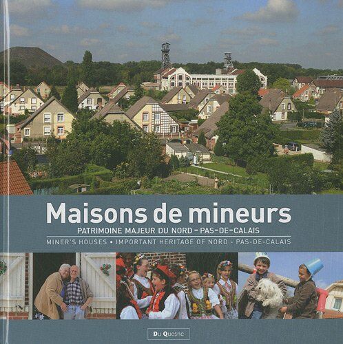 Yves Le Maner Maisons De Mineurs : Patrimoine Majeur Du Nord-Pas-De-Calais