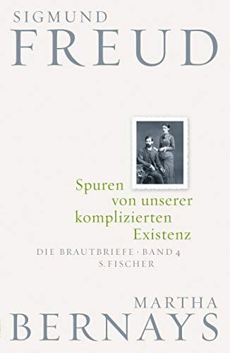 Spuren Von Unserer Komplizierten Existenz: Die Brautbriefe Bd. 4 (Sigmund Freud, Brautbriefe)