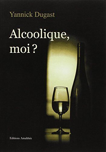 Yannick Dugast Alcoolique, Moi ?