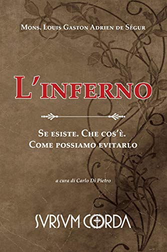 de Ségur, Mons Louis Gaston Adrien L’inferno È Dogma O Favola?: Se Esiste. Che Cos’è. Come Possiamo Evitarlo