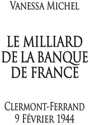 Vanessa Michel Le Milliard De La Banque De France: Clermont-Ferrand 9 Février 1944