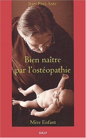 Jean-Paul Saby Bien Naître Par L'Ostéopathie : Mère Enfant