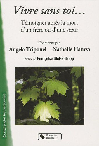 Angela Triponel Vivre Sans Toi... : Témoigner Après La Mort D'Un Frère Ou D'Une Soeur