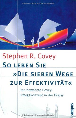 Covey, Stephen R. So Leben Sie die Sieben Wege Zur Effektivität: Das Bewährte Covey-Erfolgskonzept In Der Praxis
