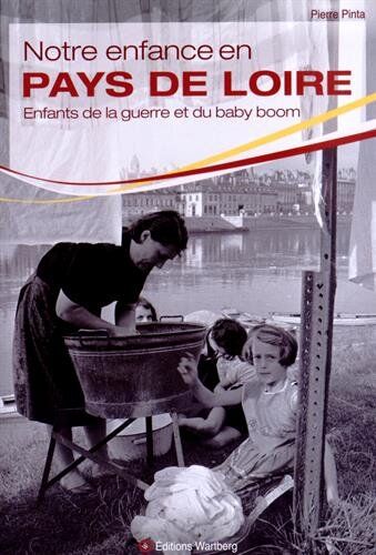 Pierre Pinta Notre Enfance En Pays De Loire : Enfants De La Guerre Et Du Baby Boom