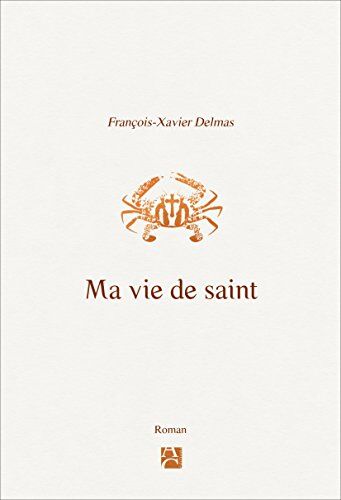 François-Xavier Delmas Ma Vie De Saint