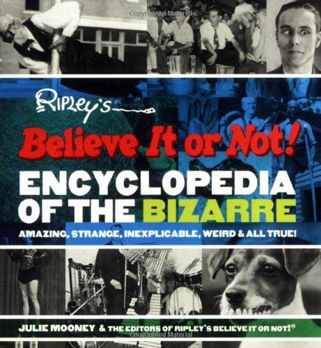Editors of Ripley's Believe It or Not Ripley'S Believe It Or Not! Encyclopedia Of The Bizarre: Amazing, Strange, Inexplicable, Weird And All True!