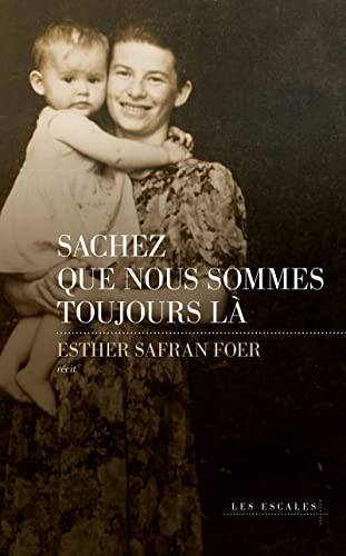 Foer, Esther Safran Sachez Que Nous Sommes Toujours Là