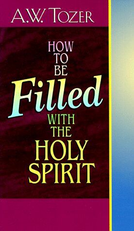 Tozer, A. W. How To Be Filled With The Holy Spirit