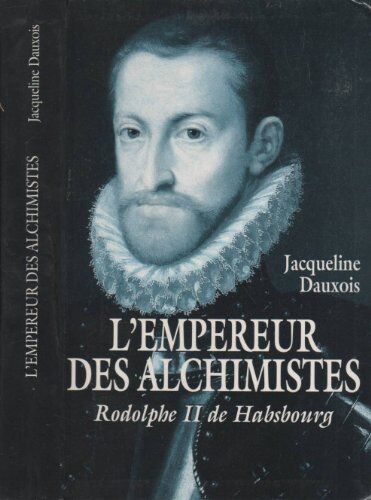 Jacqueline Dauxois L'Empereur Des Alchimistes - Rodolphe Ii De Habsbourg