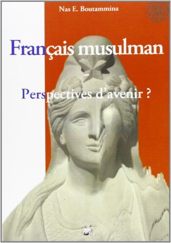 Boutammina, Nas E. Français Musulman - Perspectives D'Avenir ?: Francais Musulman - Perspectives D'Avenir ?