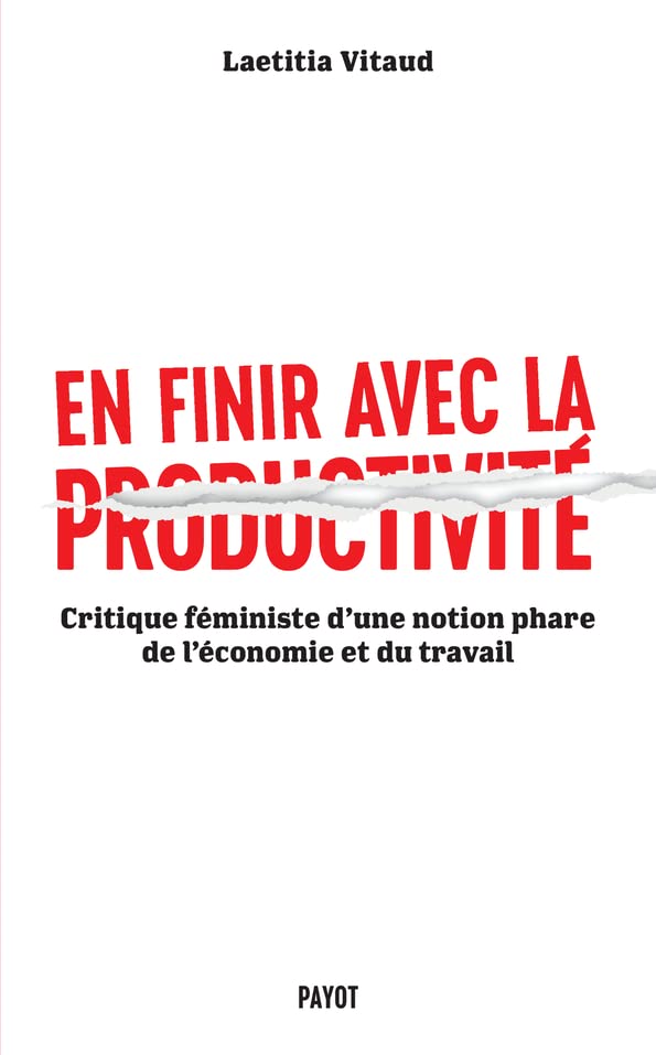 Laëtitia Vitaud En Finir Avec La Productivité: Critique Féministe D'Une Notion Phare Du Monde Du Travail