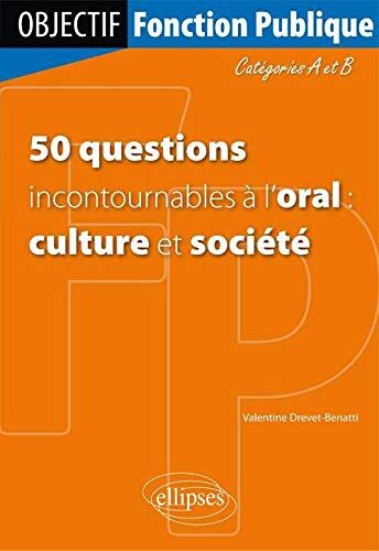 Valentine Drevet-Benatti 50 Questions Incontournables À L'Oral : Culture Et Société Catégories A & B (Objectif Fonction Publique)