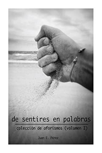 Perez, Juan E. De Sentires En Palabras: Colección De Aforismos (Volumen I)