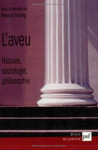 Renaud Dulong L'Aveu. Histoire, Sociologie, Philosophie (Droit Et Justice)