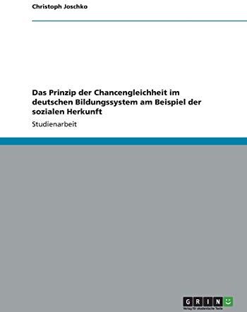 Christoph Joschko Das Prinzip Der Chancengleichheit Im Deutschen Bildungssystem Am Beispiel Der Sozialen Herkunft