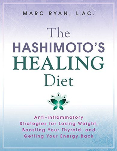 Marc Ryan The Hashimoto?s Healing Diet: Anti-Inflammatory Strategies For Losing Weight, Boosting Your Thyroid And Getting Your Energy Back