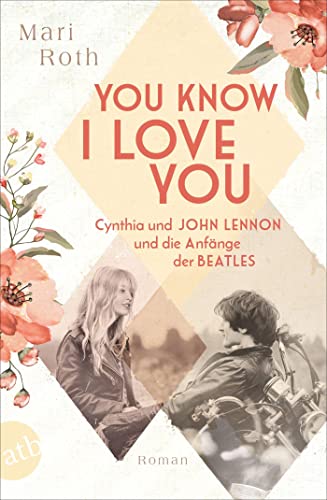 Mari Roth You Know I Love You ? Cynthia Und John Lennon Und Die Anfänge Der Beatles: Roman (Berühmte Paare ? Große Geschichten, Band 7)