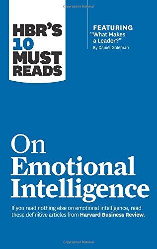 Harvard Business Review Hbr'S 10 Must Reads On Emotional Intelligence (With Featured Article What Makes A Leader? By Daniel Goleman)(Hbr'S 10 Must Reads)