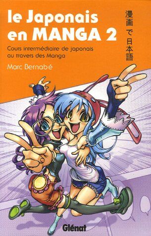 Marc Bernabé Le Japonais En Manga : Tome 2, Cours Intermédiaire De Japonais Au Travers Des Manga