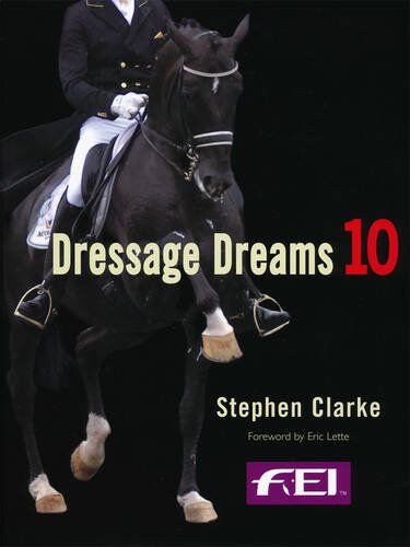 Stephen Clarke Dressage Dreams 10: Celebration Of Perfection